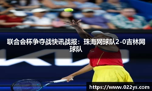 联合会杯争夺战快讯战报：珠海网球队2-0吉林网球队