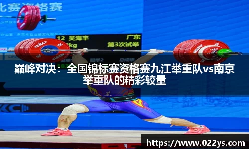 巅峰对决：全国锦标赛资格赛九江举重队vs南京举重队的精彩较量